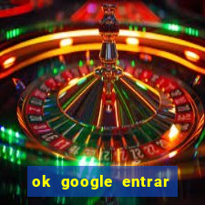 ok google entrar em jogo de c****